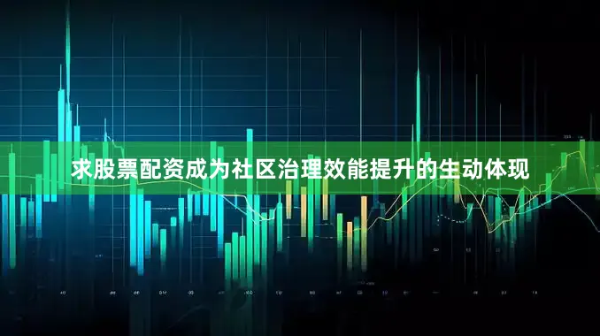 求股票配资成为社区治理效能提升的生动体现