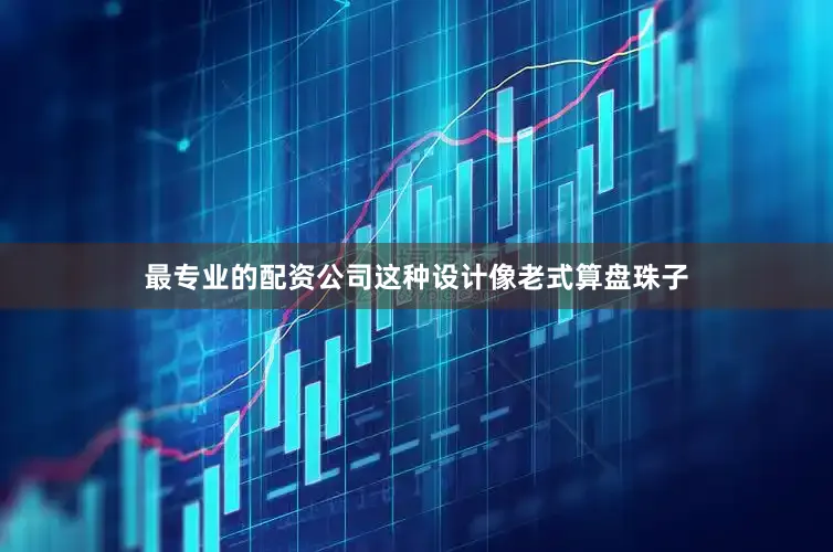最专业的配资公司这种设计像老式算盘珠子
