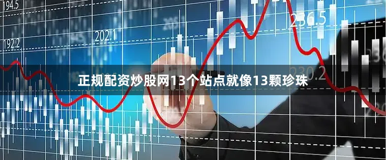 正规配资炒股网13个站点就像13颗珍珠