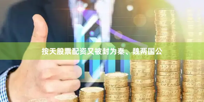 按天股票配资又被封为秦、魏两国公