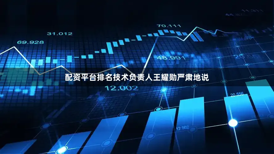 配资平台排名技术负责人王耀勋严肃地说
