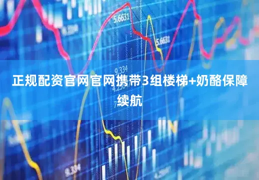 正规配资官网官网携带3组楼梯+奶酪保障续航